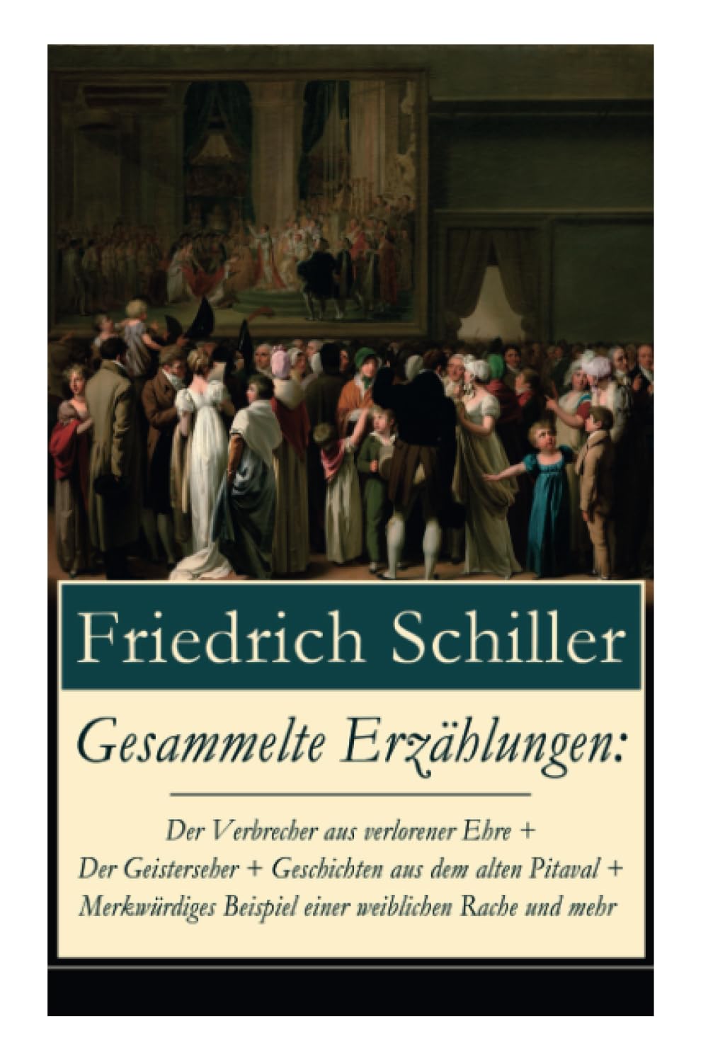 Gesammelte Erzählungen: Der Verbrecher aus verlorener Ehre + Der Geisterseher + Geschichten aus dem alten Pitaval + Merkwürdiges Beispiel einer ... unter den Linden + Spiel des Schicksal Essays & Short Stories
