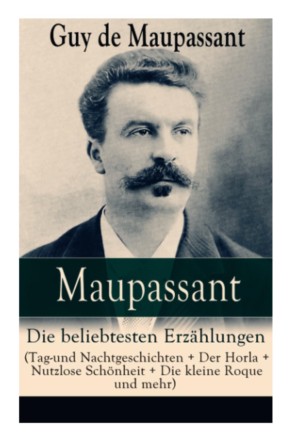 Maupassant: Die beliebtesten Erzählungen (Tag-und Nachtgeschichten + Der Horla + Nutzlose Schönheit + Die kleine Roque und mehr): Die beliebtesten ... Loch + Gerettet + Clochette + Der Marquis vo Essays & Short Stories