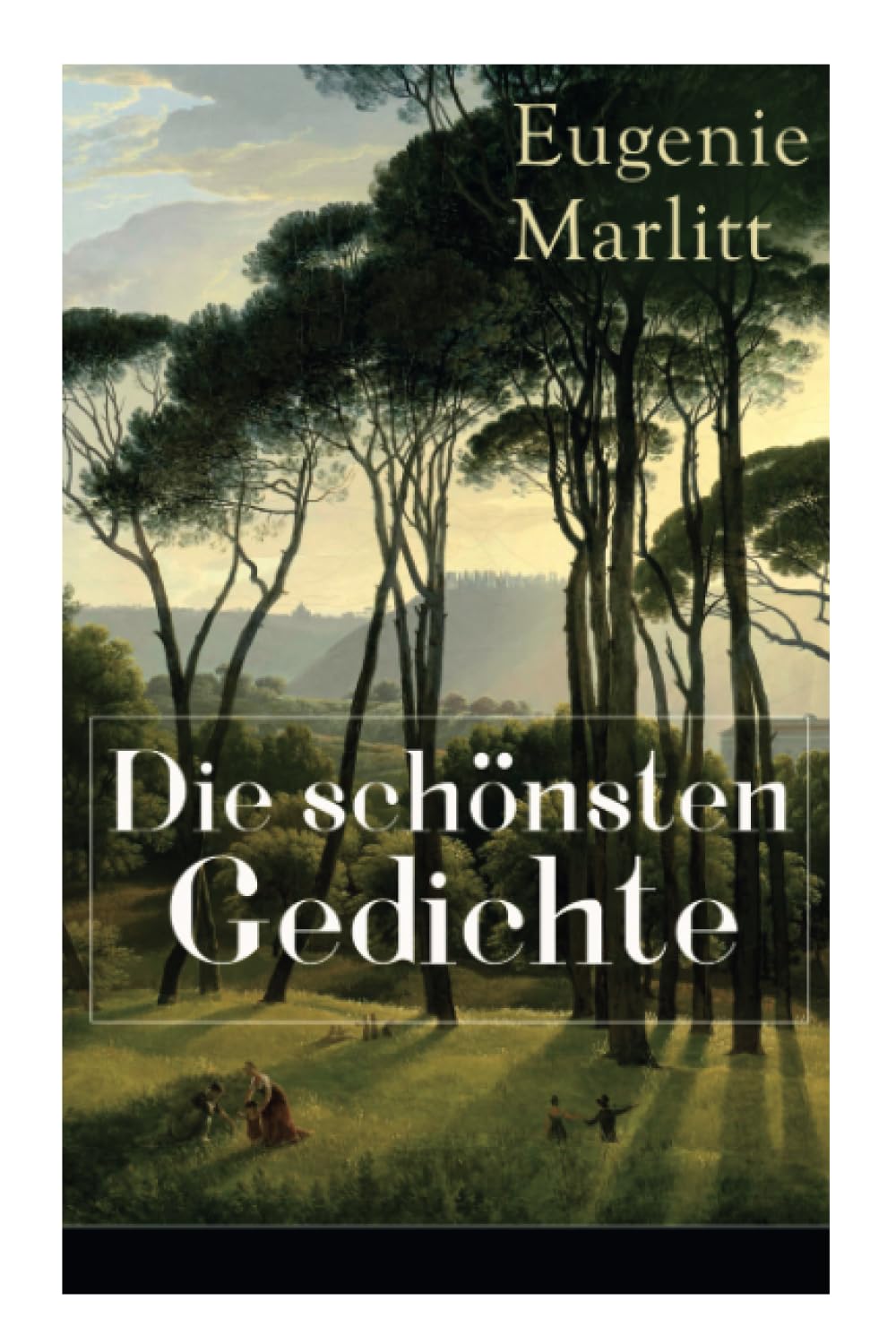 Die schönsten Gedichte von Eugenie Marlitt: Träumerische Gedichte der Autorin von Das Geheimnis der alten Mamsell, Amtmanns Magd und Die zweite Frau Poetry