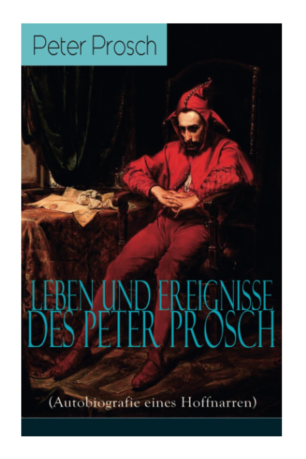 Leben und Ereignisse des Peter Prosch (Autobiografie eines Hoffnarren): Das wunderbare Schicksal - Geschrieben in den Zeiten der Aufklärung Memories