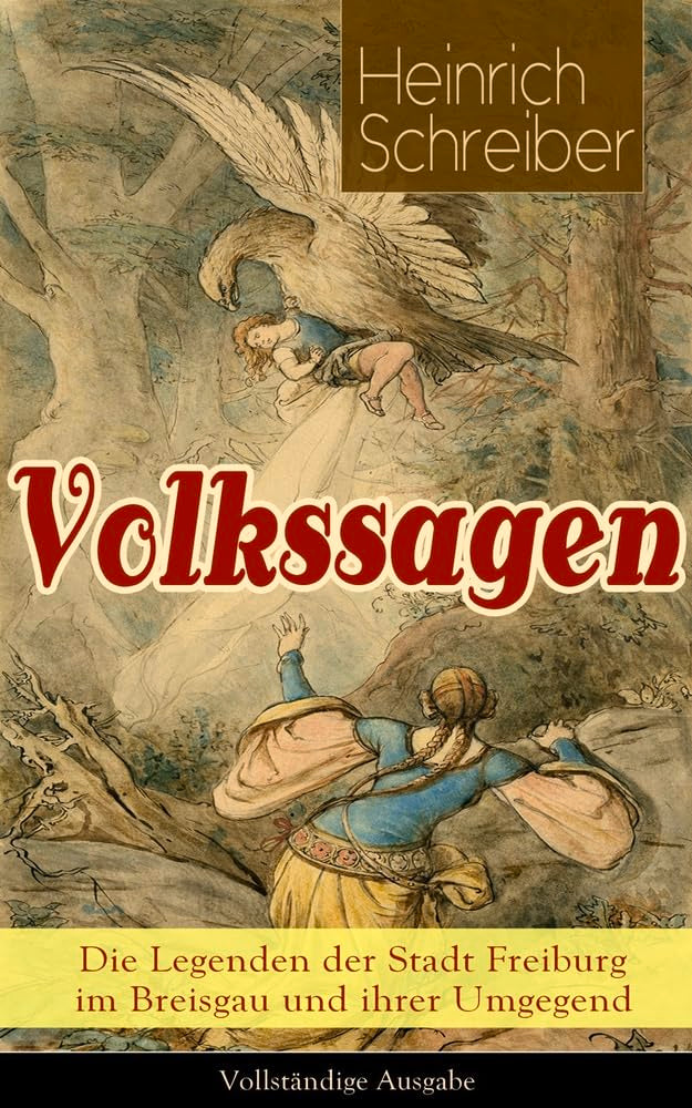 Volkssagen: Die Legenden der Stadt Freiburg im Breisgau und ihrer Umgegend: Das Silberglöckchen + Das Mädchenkreuz + Das Goldene Kegelspiel ... Pfenning + Kuno Von Falkenstein Und Mehr Fairy Tales & Legends