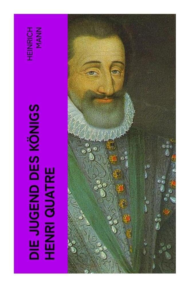 Die Jugend des Königs Henri Quatre: Historischer Roman Historical Fiction