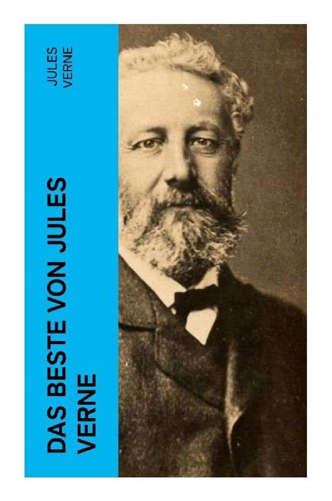 Das Beste Von Jules Verne: Reise um die Erde in 80 Tagen + Die Reise zum Mittelpunkt der Erde + Von der Erde zum Mond + Zwanzigtausend Meilen unter dem Meer Classics