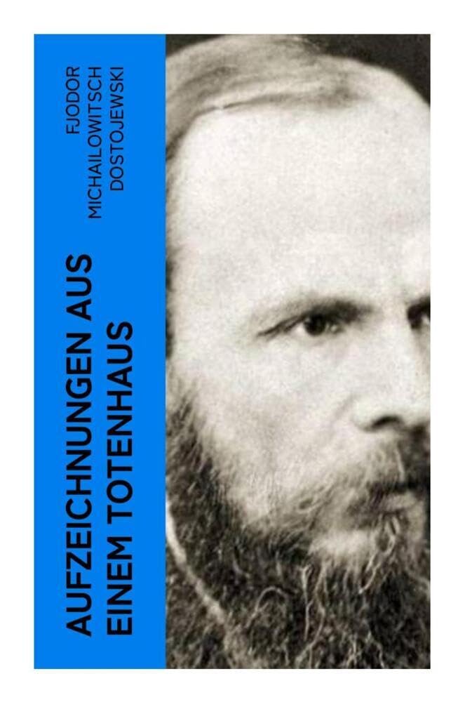 Aufzeichnungen aus einem Totenhaus: Autobiographischer Roman: Das Leben in einem sibirischen Gefängnislager anhand eigener Erfahrungen während der Zeit Verbannung von 1849 bis 1853 Classics