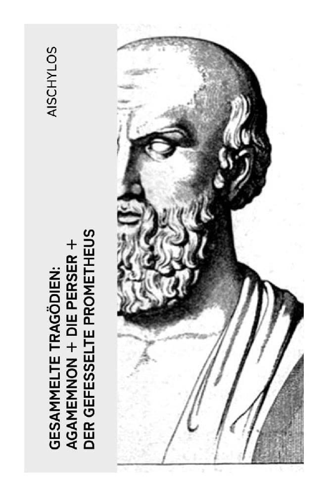 Gesammelte Tragödien: Agamemnon + Die Perser + Der gefesselte Prometheus Drama