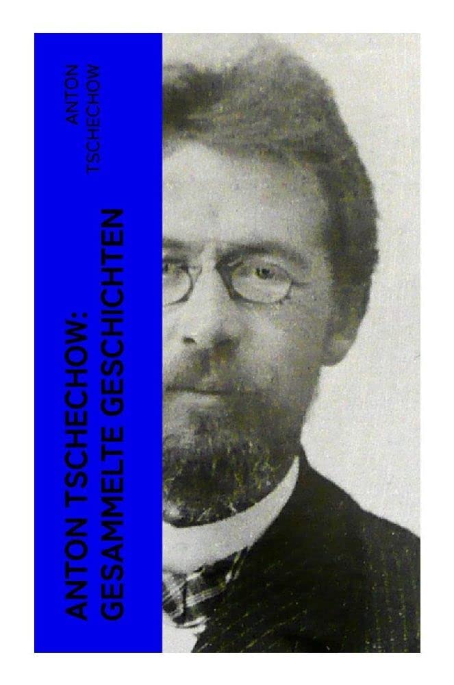 Anton Tschechow: Gesammelte Geschichten: Die Dame mit dem Hündchen + Wolodja + Die Sirene + Die letzte Mohikanerin + Die Rache + Ein Chamäleon und vieles mehr Classics