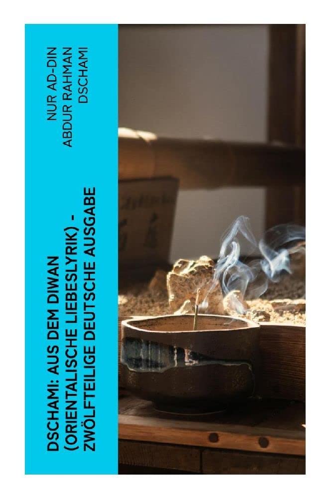 Dschami: Aus dem Diwan (Orientalische Liebeslyrik) - zwölfteilige deutsche Ausgabe Poetry