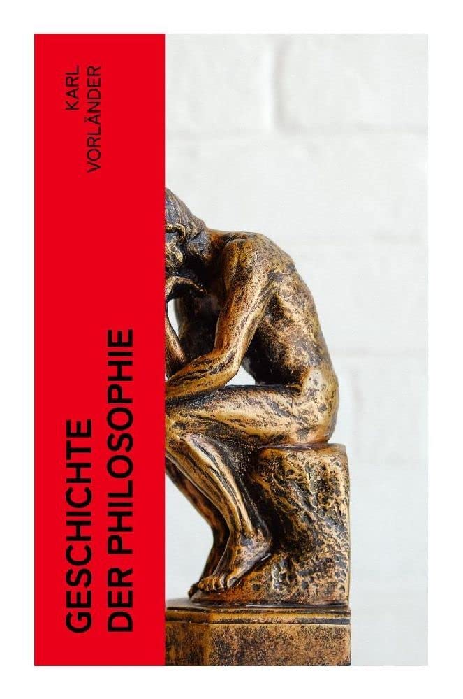 Geschichte der Philosophie: Die Philosophie des Altertums + Die Philosophie des Mittelalters + Die Philosophie der Neuzeit Philosophy