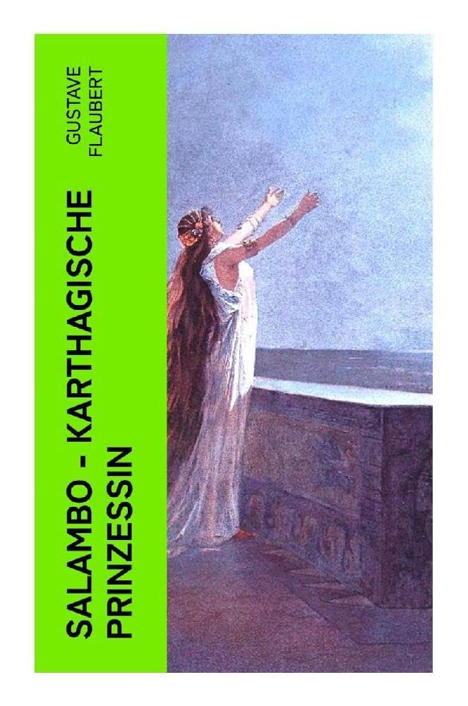 Salambo - Karthagische Prinzessin: Historischer Roman vom Kampf um Karthago (Das Leben nach dem ersten Punischen Krieg) Classics