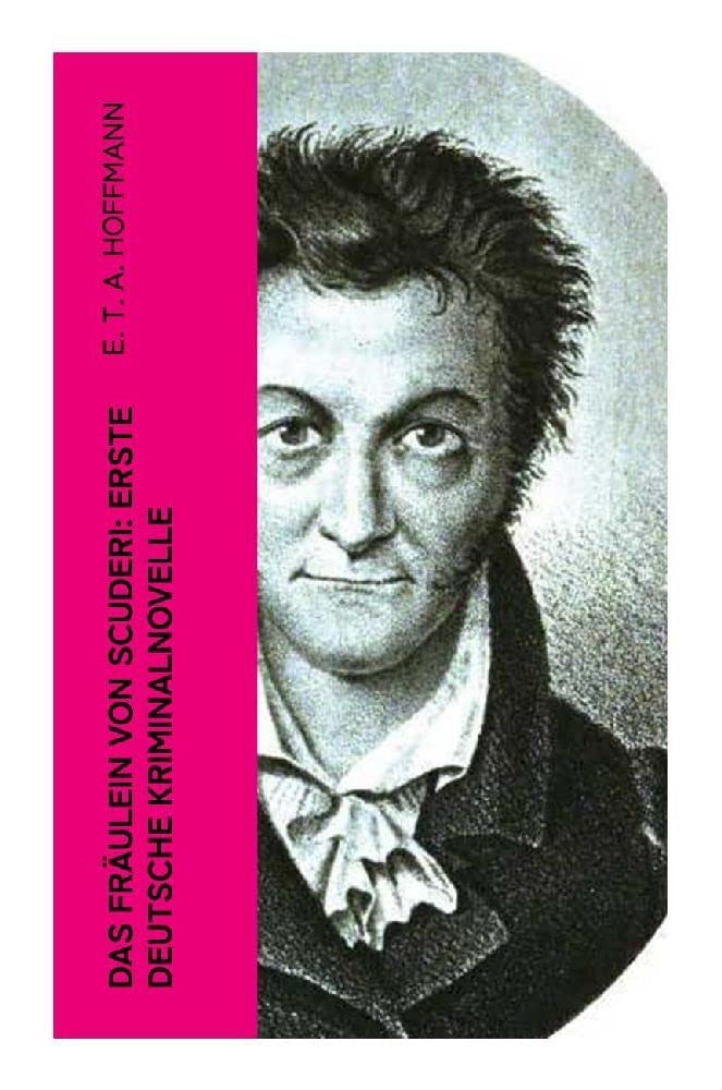 Das Fräulein von Scuderi: Erste deutsche Kriminalnovelle Classics