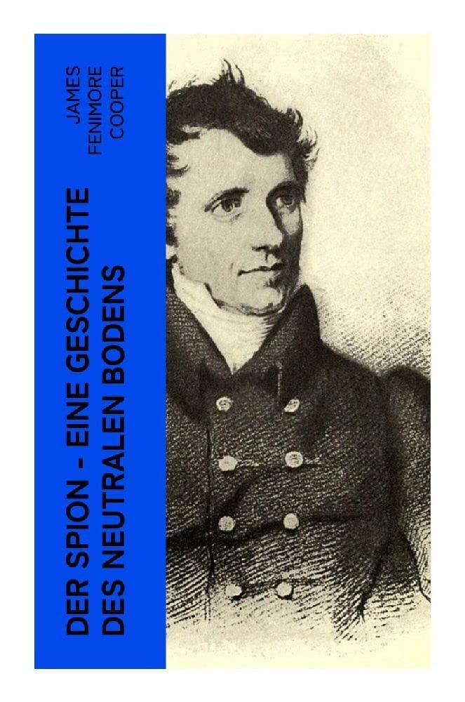 Der Spion - Eine Geschichte des neutralen Bodens: Historischer Roman: Amerikanische Revolution Historical Fiction
