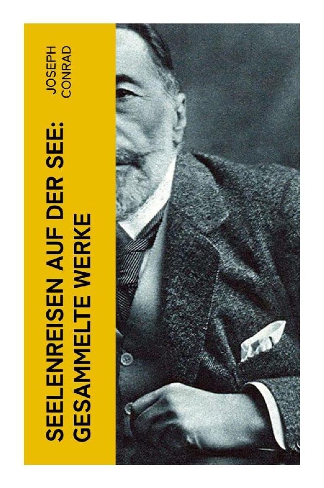 Seelenreisen auf der See: Gesammelte Werke: Herz der Finsternis + Lord Jim + Nostromo + Jugend Classics