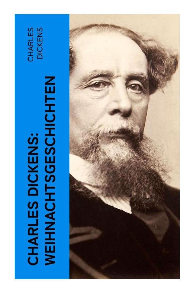 Charles Dickens: Weihnachtsgeschichten: Die schönsten Weihnachtserzählungen des Bestsellerautors von Große Erwartungen, Oliver Twist und Eine Geschichte aus zwei Städten Classics