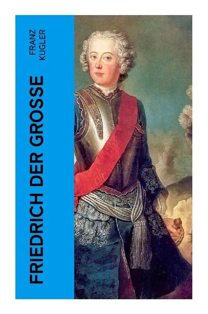Friedrich der Große: Die bewegte Lebensgeschichte des Preußenkönigs Friedrich II. Memories