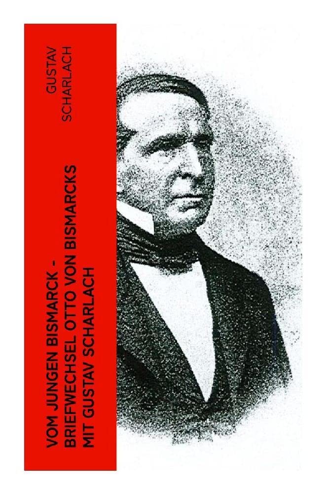 Vom jungen Bismarck - Briefwechsel Otto von Bismarcks mit Gustav Scharlach Memories