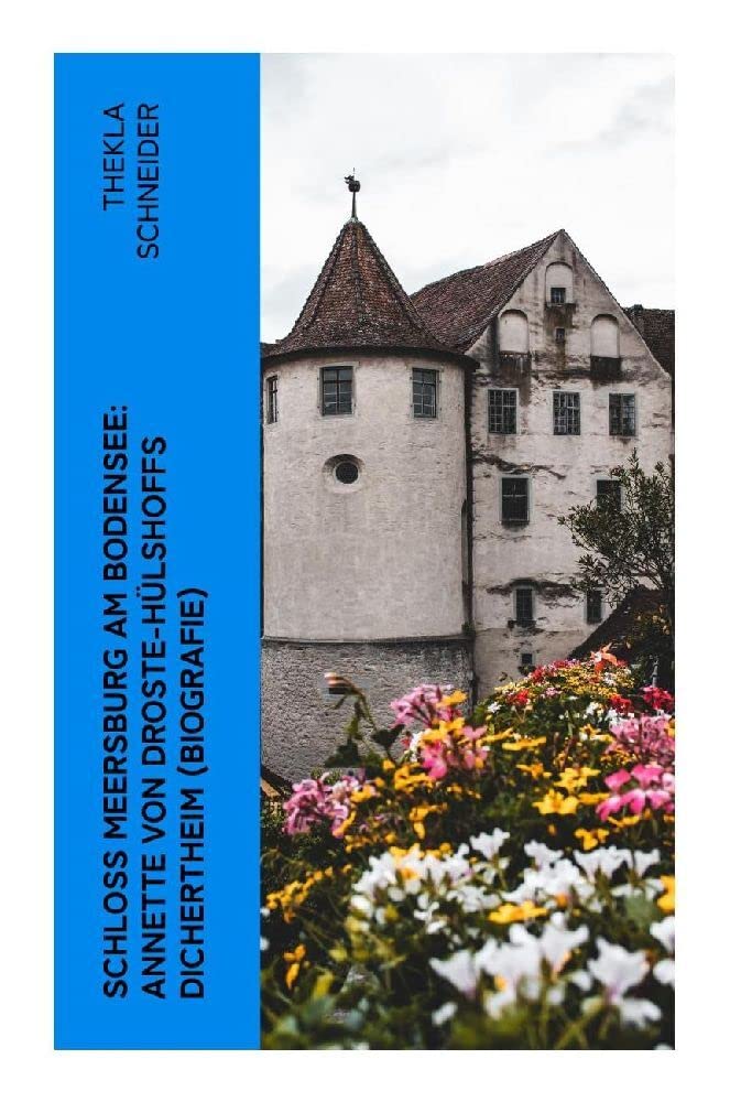 Schloss Meersburg am Bodensee: Annette von Droste-Hülshoffs Dichertheim (Biografie) Art & Literature