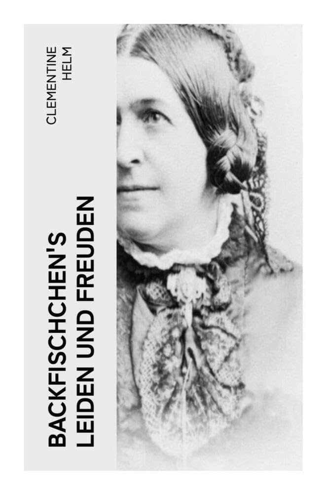 Backfischchen's Leiden und Freuden: Mädchenroman aus dem 19. Jahrhundert Novels & Short Stories
