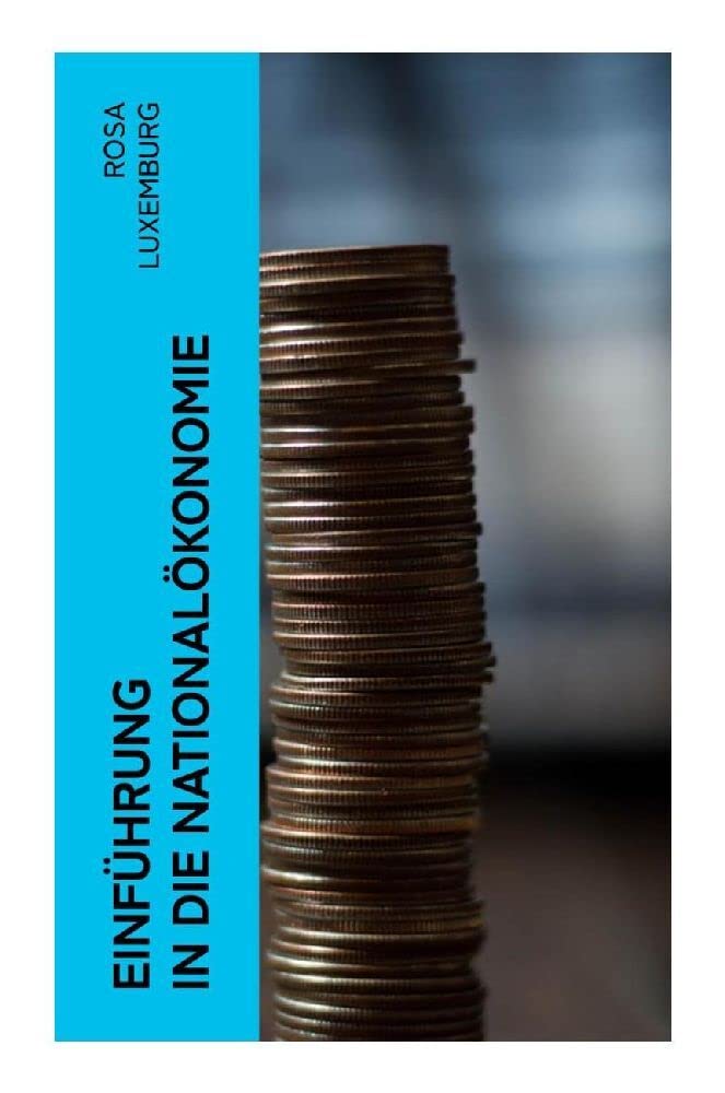 Einführung in die Nationalökonomie: Was ist Nationalökonomie? + Wirtschaftsgeschichtliches + Die Warenproduktion + Lohnarbeit + Die Tendenzen der kapitalistischen Wirtschaft Law