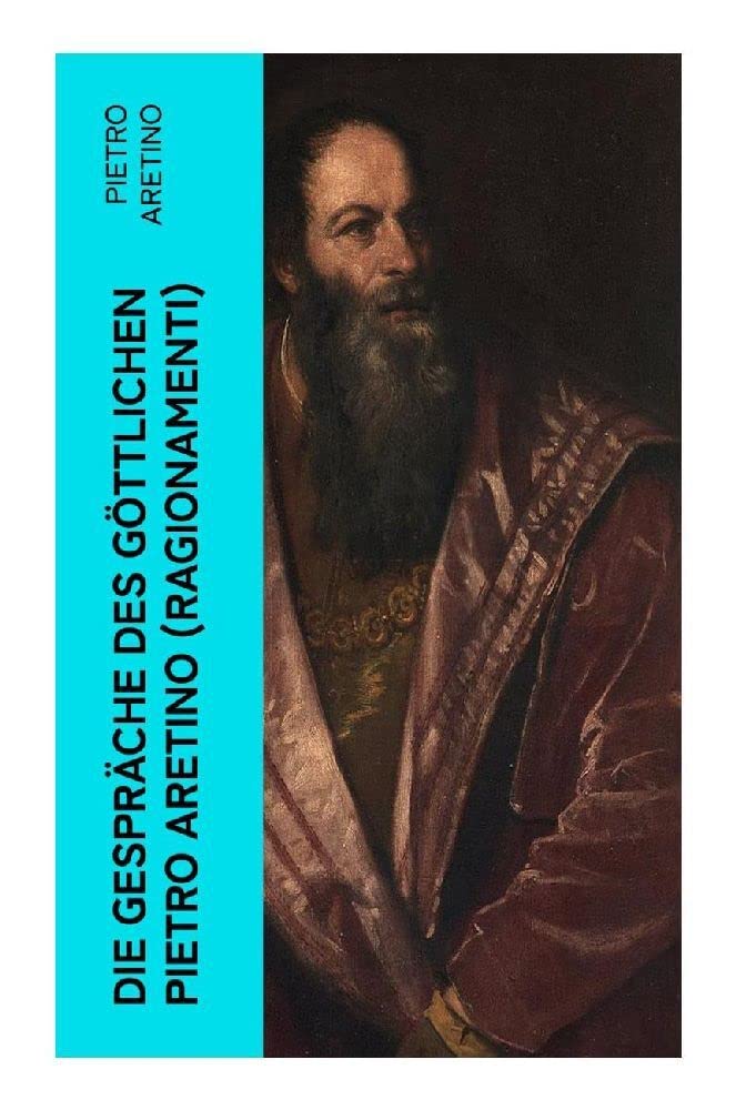Die Gespräche des göttlichen Pietro Aretino (Ragionamenti): Gattung der Hetärengespräche: Historisch-Erotischer Roman über das aufregende Leben in Rom um 1530 Drama