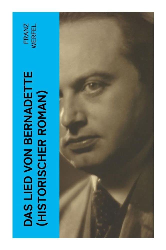 Das Lied von Bernadette (Historischer Roman): Das Wunder der Bernadette Soubirous von Lourdes - Bekannteste Heiligengeschichte des 20. Jahrhunderts Religion & Esotericism