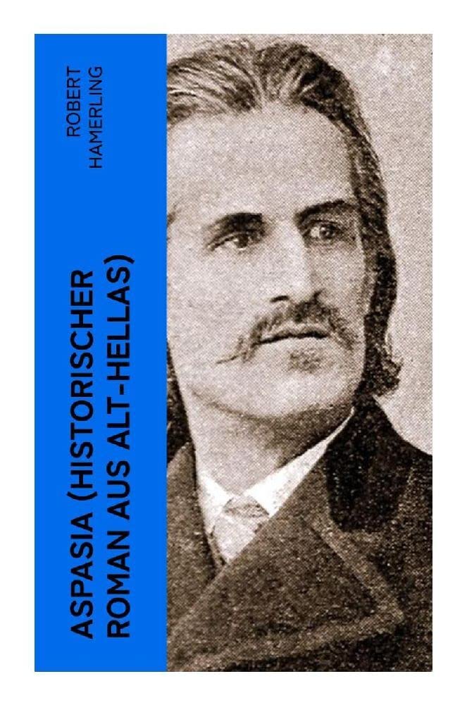 Aspasia (Historischer Roman aus Alt-Hellas): Lebensgeschichte der griechischen Philosophin und Redner Historical Fiction