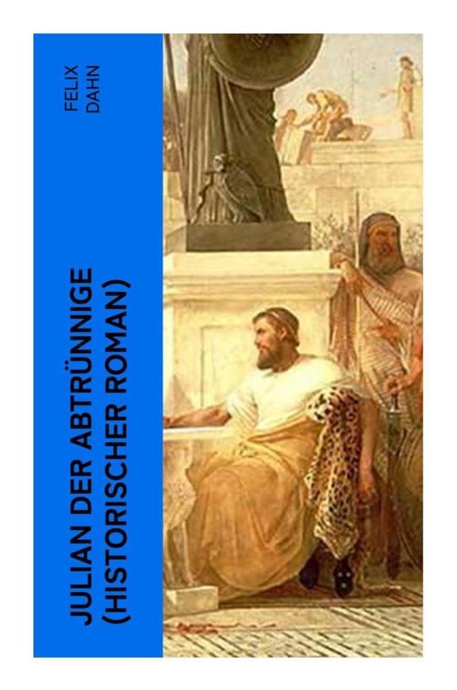Julian der Abtrünnige (Historischer Roman): Alle 3 Bände: Die Jugend, Der Cäsar und Der Imperator Historical Fiction