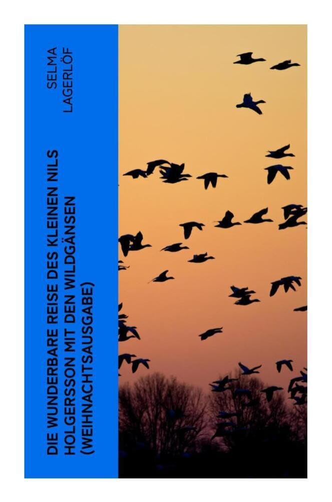 Die wunderbare Reise des kleinen Nils Holgersson mit den Wildgänsen (Weihnachtsausgabe): Kinderbuch-Klassiker Novels & Short Stories