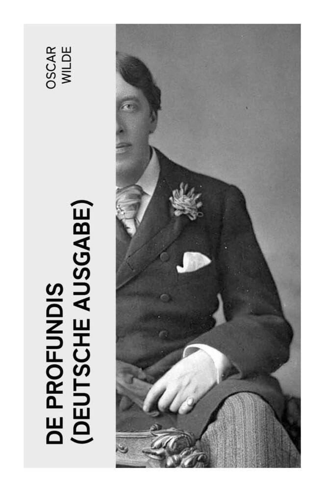 De Profundis (Deutsche Ausgabe): Metaphysische Schriften & Briefe aus dem Gefängnis Essays & Short Stories
