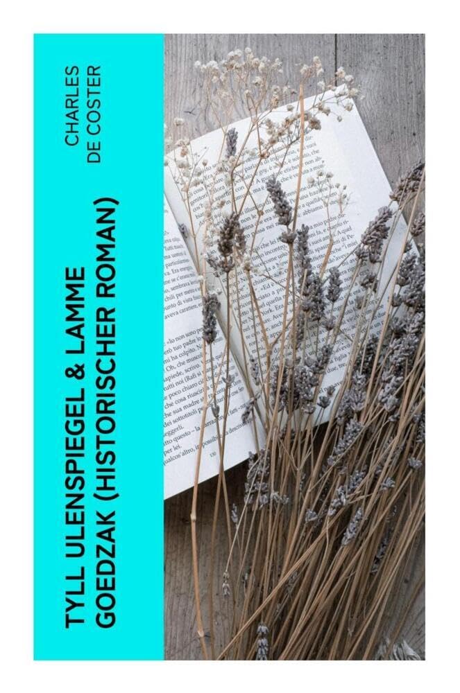 Tyll Ulenspiegel & Lamme Goedzak (Historischer Roman): Legende von ihren heroischen und ruhmreichen Abenteuern im Lande Flandern und anderen Orts Humour & Satire