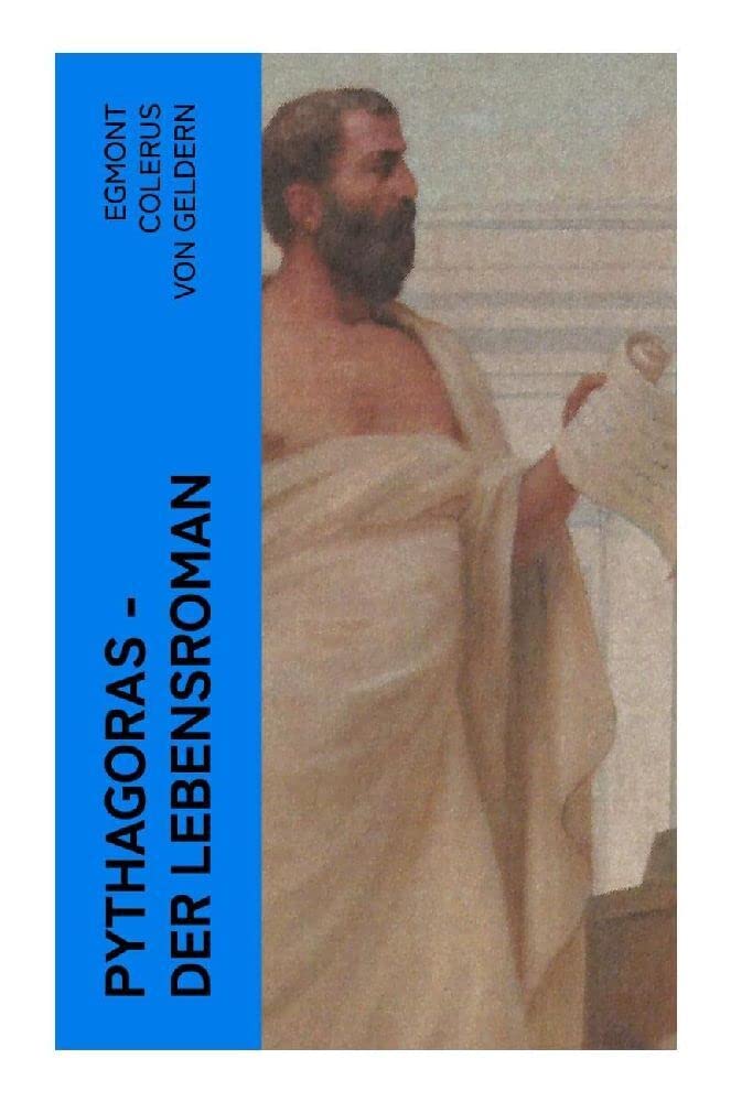 Pythagoras - Der Lebensroman: Der Roman erzählt anhand der Person des Pythagoras von der Geburt des Abendlandes Philosophy