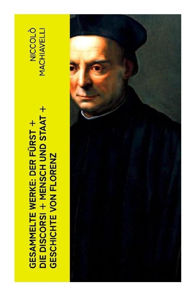 Gesammelte Werke: Der Fürst + Die Discorsi + Mensch und Staat + Geschichte von Florenz Law