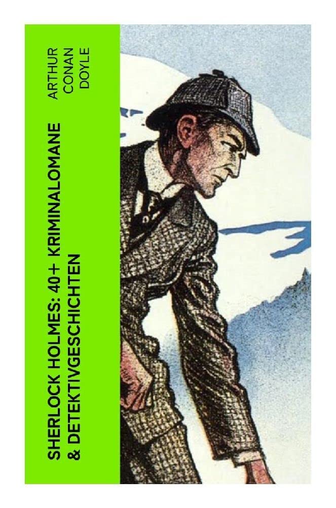 Sherlock Holmes: 40+ Kriminalomane & Detektivgeschichten Classics