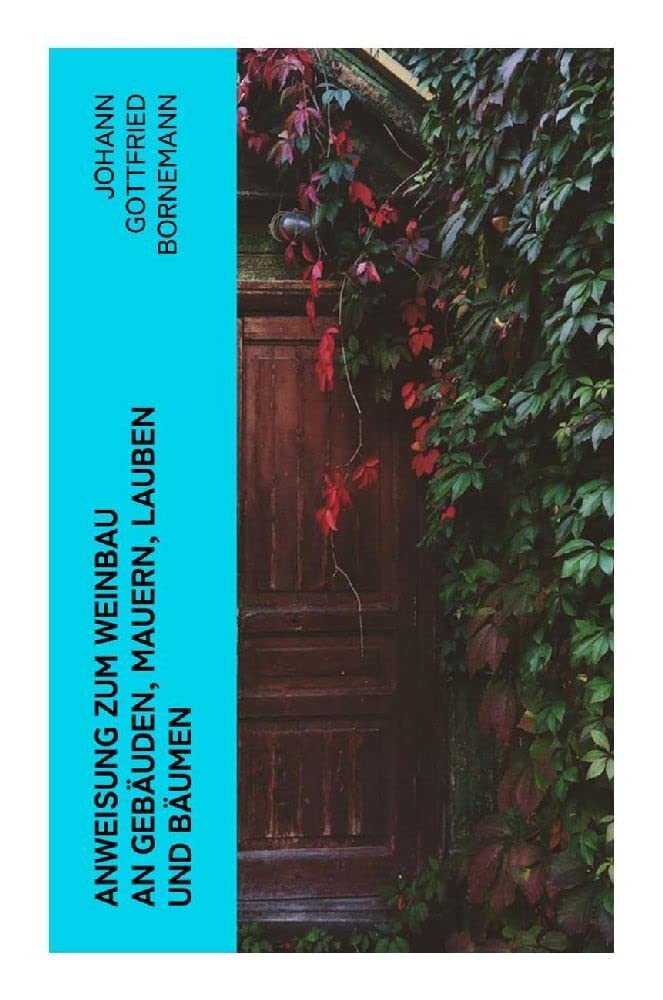 Anweisung zum Weinbau an Gebäuden, Mauern, Lauben und Bäumen Garden & Plants