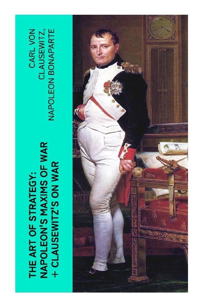 The Art of Strategy: Napoleon's Maxims of War + Clausewitz's On War Contemporary literature