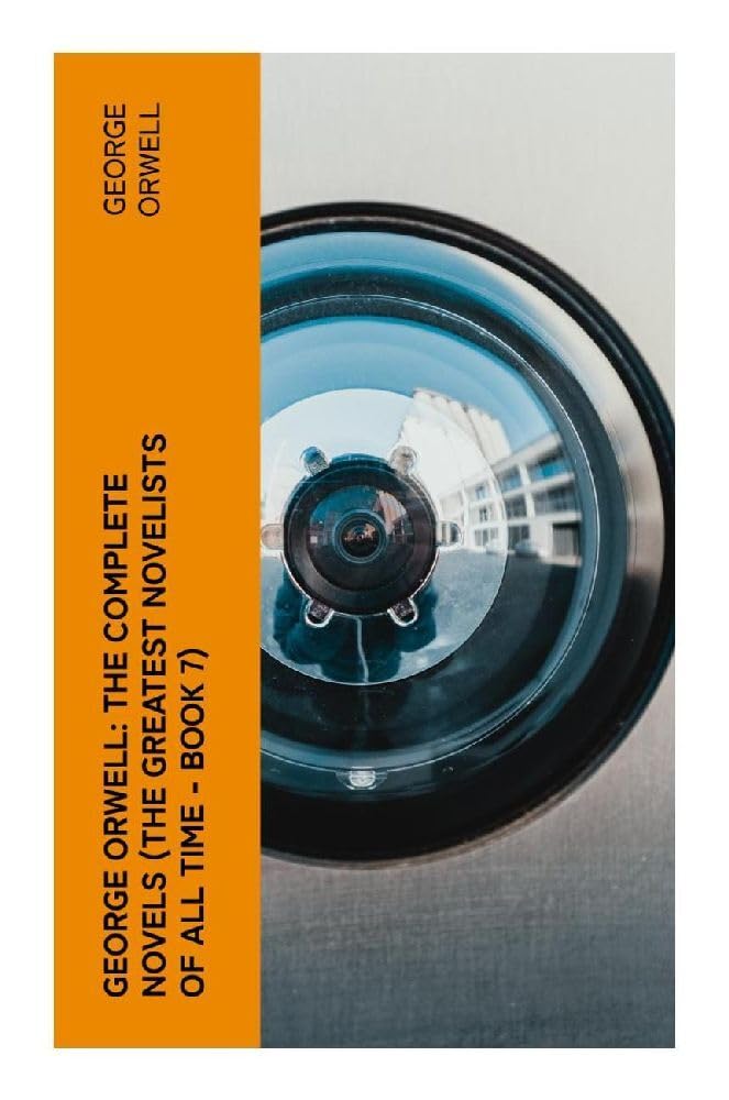 George Orwell: The Complete Novels (The Greatest Novelists of All Time - Book 7) Humour & Satire