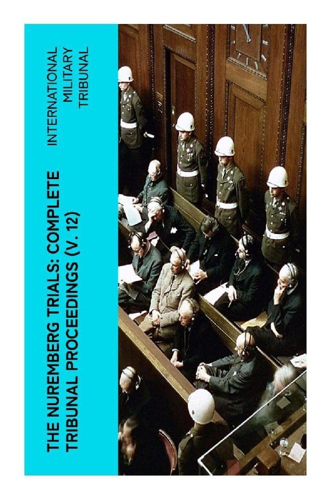 The Nuremberg Trials: Complete Tribunal Proceedings (V. 12) German history