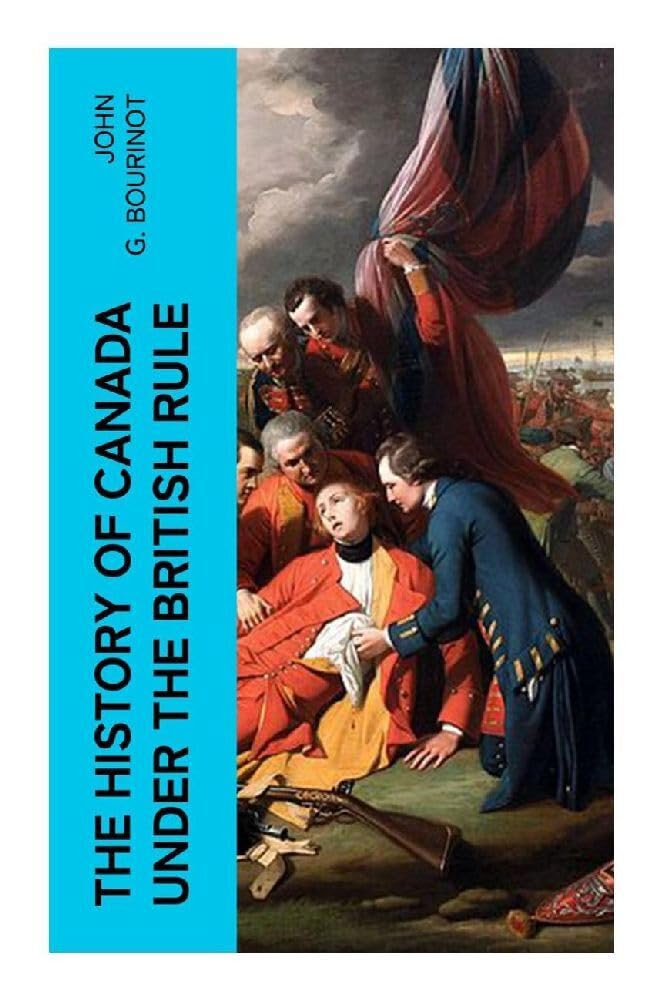 The History of Canada under the British Rule Politics & History