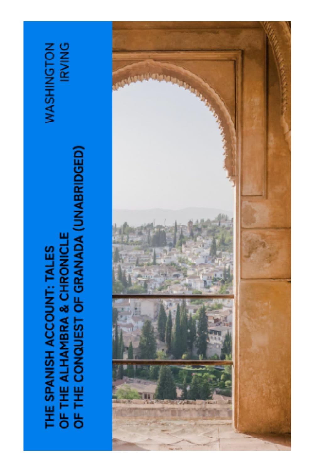 The Spanish Account: Tales of the Alhambra & Chronicle of the Conquest of Granada (Unabridged) Politics & History