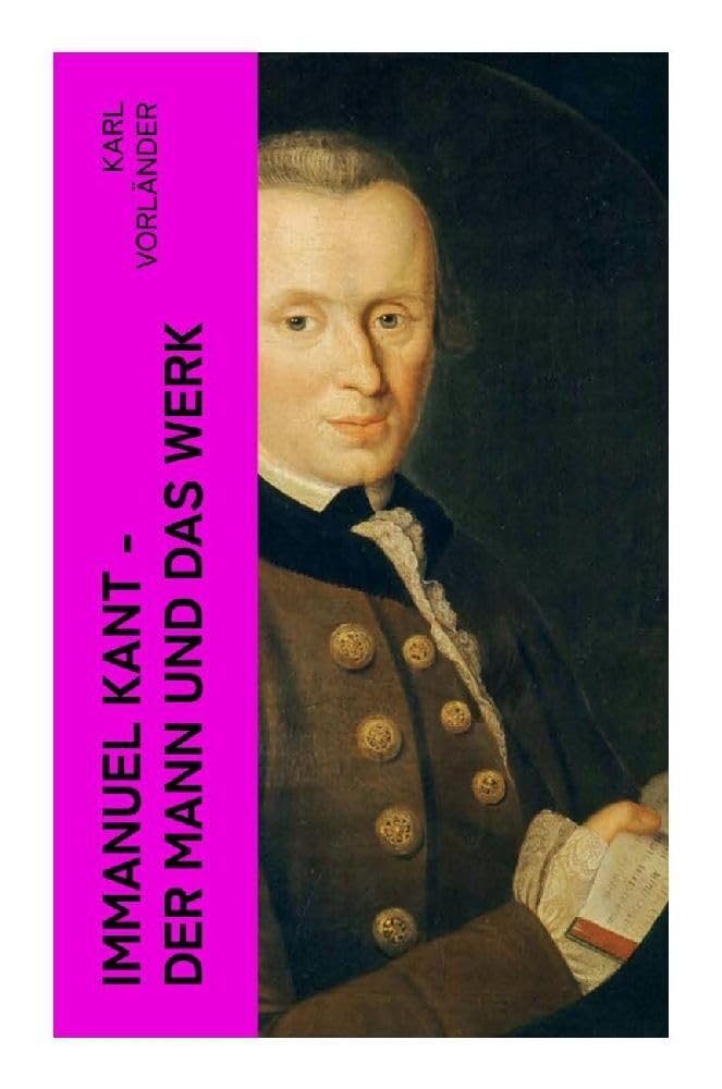 Immanuel Kant - Der Mann und das Werk Philosophy