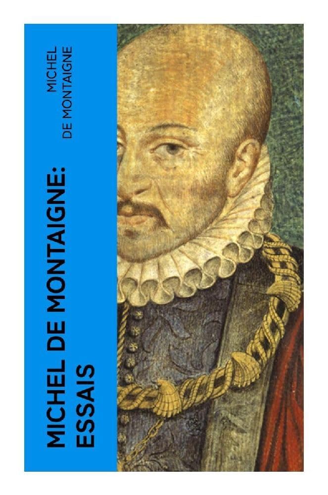 Michel De Montaigne: Essais: Édition mise à jour et corrigée avec sommaire interne actif Philosophy