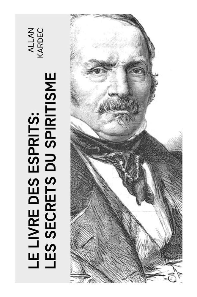 Le Livre des Esprits: Les secrets du Spiritisme Religion & Esotericism