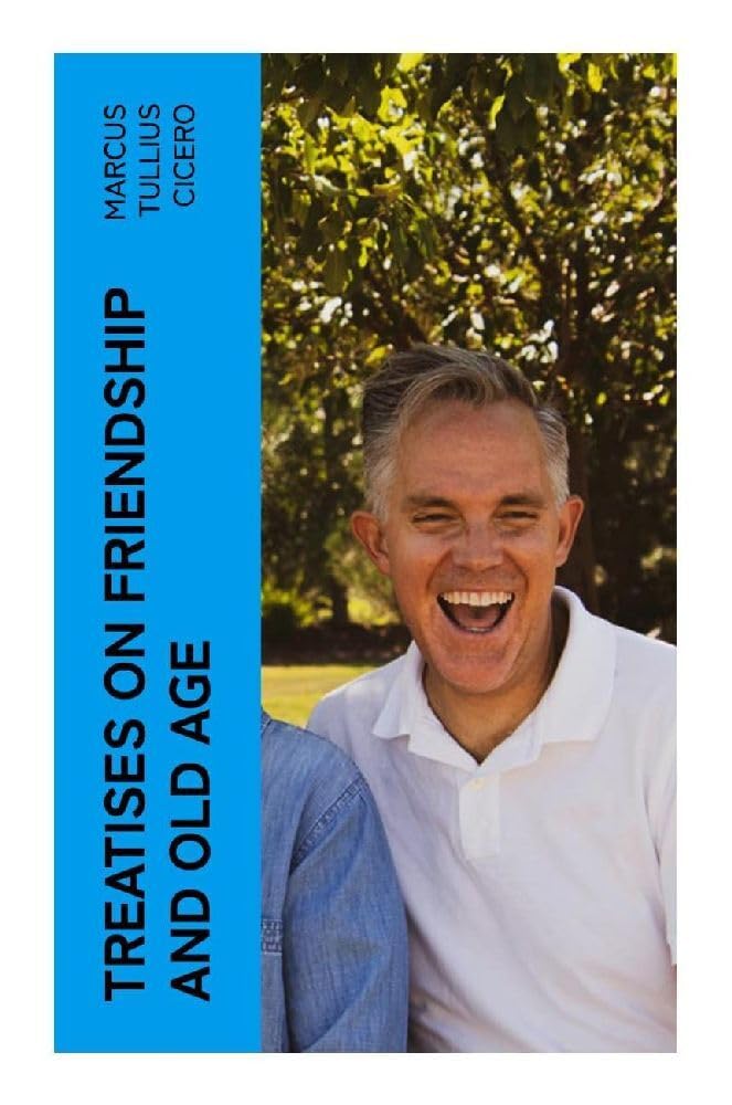 Treatises on Friendship and Old Age Philosophy