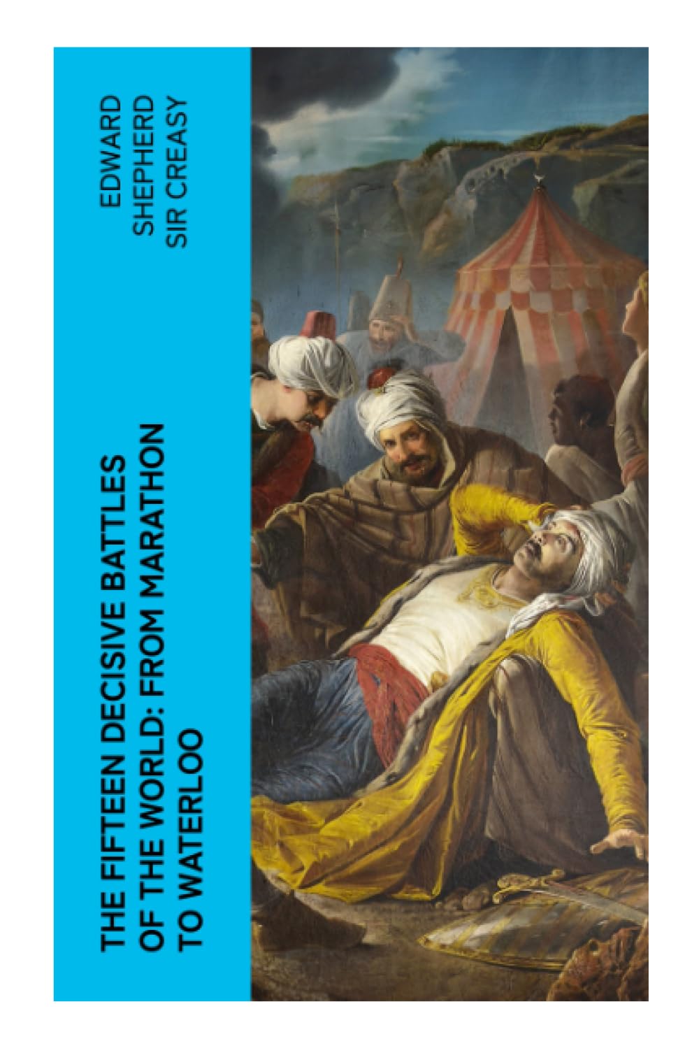 The Fifteen Decisive Battles of the World: from Marathon to Waterloo Politics & History