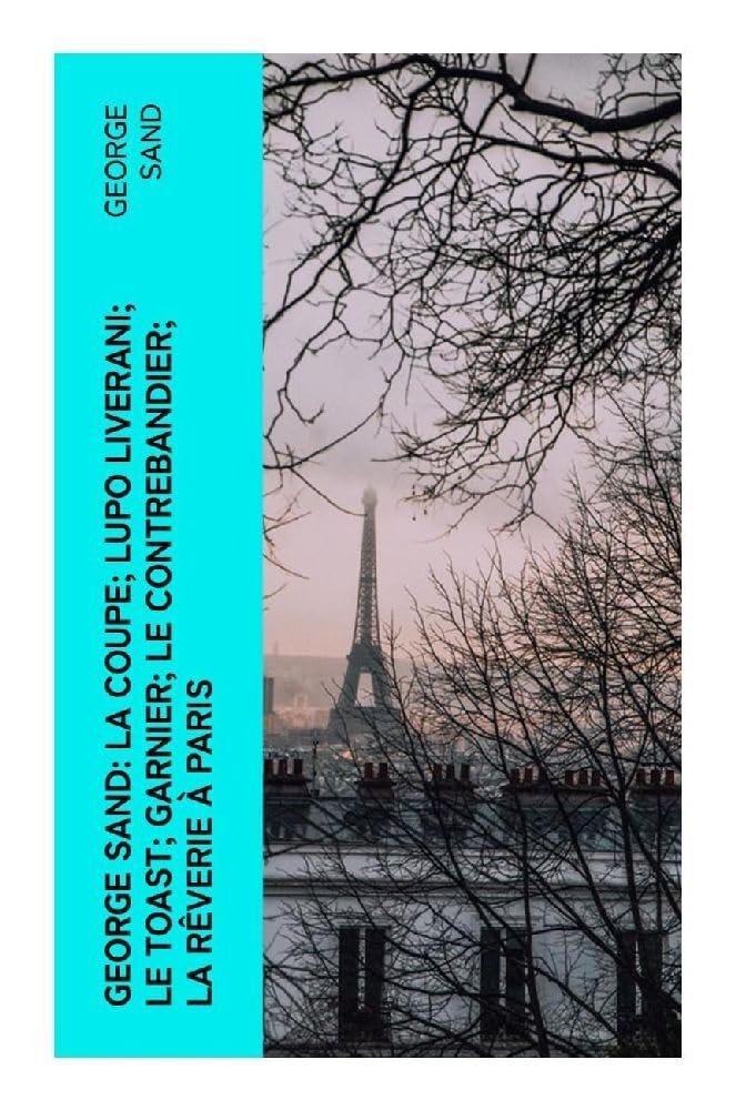 George Sand: La Coupe; Lupo Liverani; Le Toast; Garnier; Le Contrebandier; La Rêverie à Paris Drama