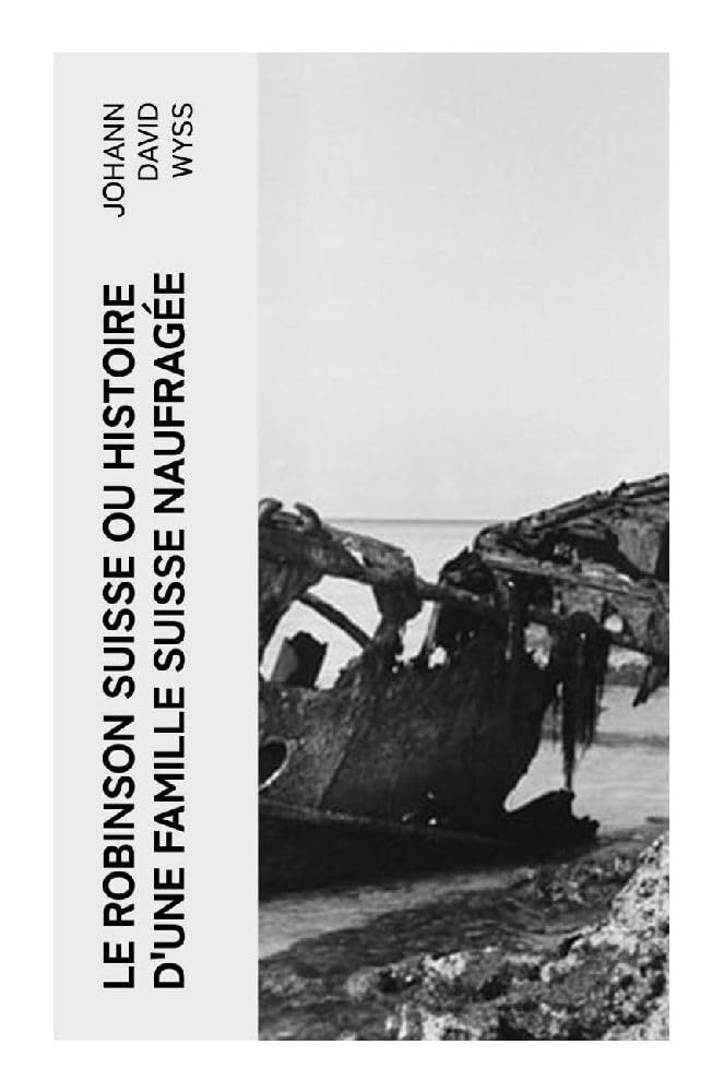 Le Robinson suisse ou Histoire d'une famille suisse naufragée Novels & Short Stories