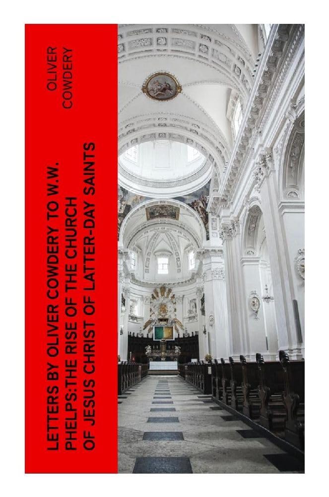 Letters by Oliver Cowdery to W.W. Phelps:The Rise of the Church of Jesus Christ of Latter-day Saints Religion & Esotericism