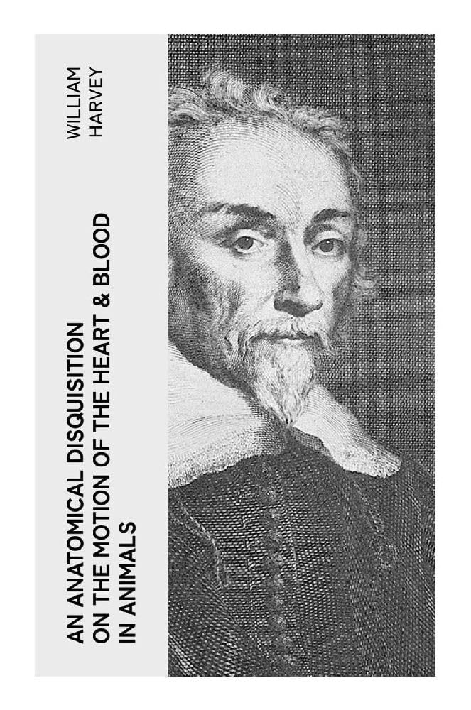 An Anatomical Disquisition on the Motion of the Heart & Blood in Animals Medicine