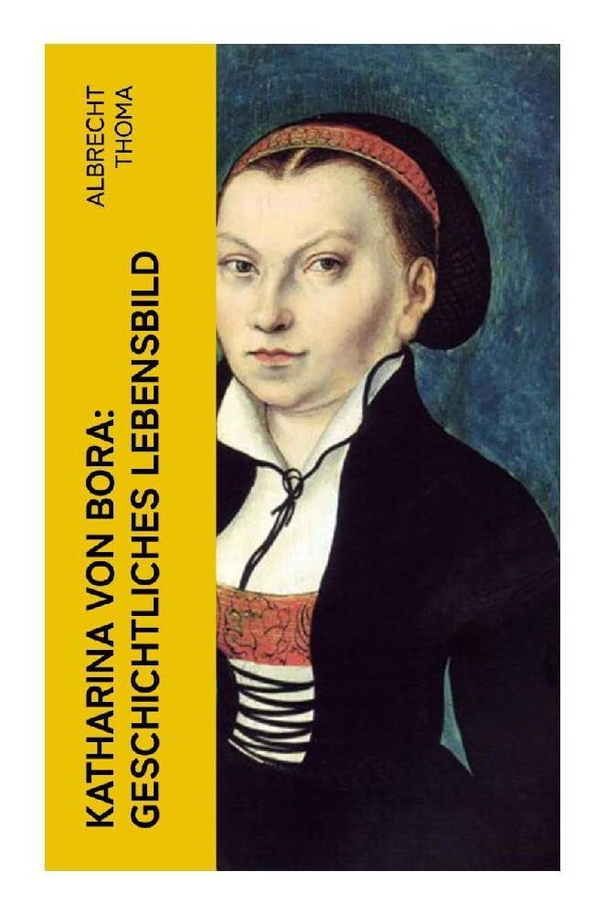 Katharina von Bora: Geschichtliches Lebensbild Politics & Society