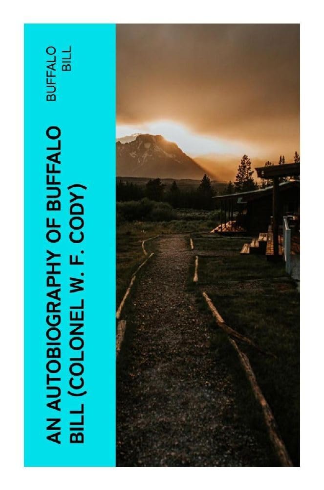 An Autobiography of Buffalo Bill (Colonel W. F. Cody) Memories