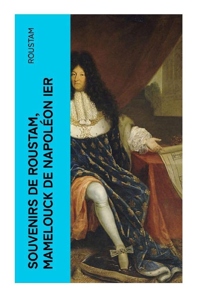 Souvenirs de Roustam, mamelouck de Napoléon Ier: Introduction et notes de Paul Cottin Memories
